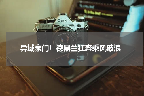  异域豪门！德黑兰狂奔乘风破浪