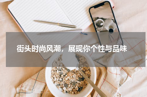  街头时尚风潮，展现你个性与品味