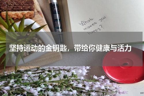  坚持运动的金钥匙，带给你健康与活力