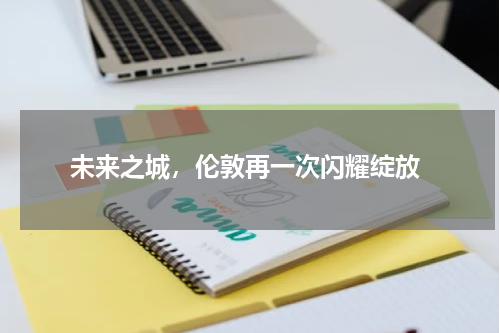  未来之城，伦敦再一次闪耀绽放
