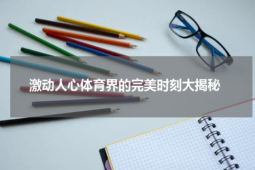  激动人心体育界的完美时刻大揭秘