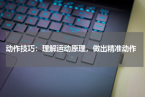  动作技巧：理解运动原理，做出精准动作