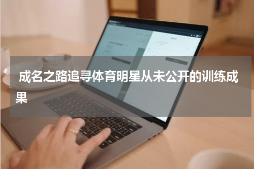  成名之路追寻体育明星从未公开的训练成果