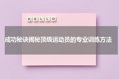  成功秘诀揭秘顶级运动员的专业训练方法