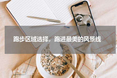  跑步区域选择，跑进最美的风景线