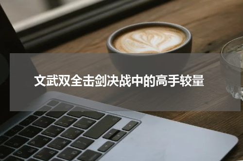  文武双全击剑决战中的高手较量