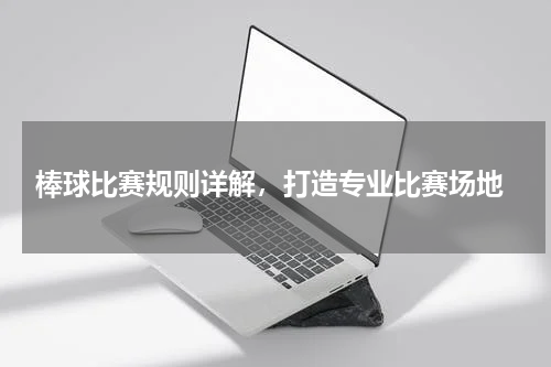  棒球比赛规则详解，打造专业比赛场地