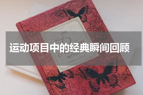  运动项目中的经典瞬间回顾
