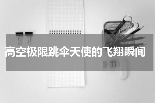  高空极限跳伞天使的飞翔瞬间