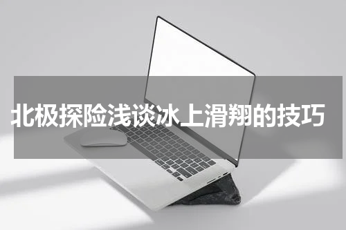  北极探险浅谈冰上滑翔的技巧