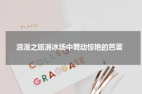  浪漫之旅滑冰场中舞动惊艳的芭蕾