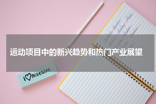  运动项目中的新兴趋势和热门产业展望