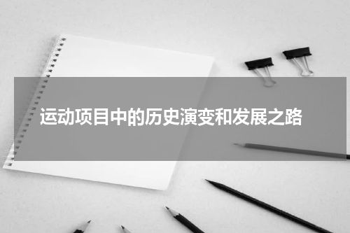  运动项目中的历史演变和发展之路
