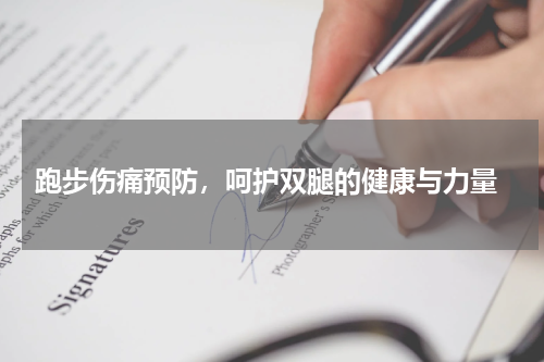  跑步伤痛预防，呵护双腿的健康与力量