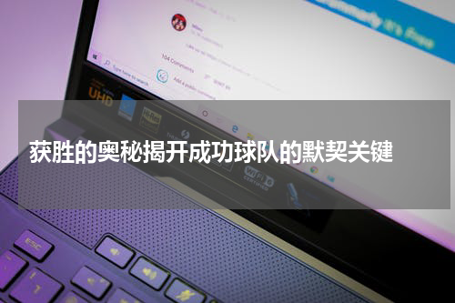  获胜的奥秘揭开成功球队的默契关键 