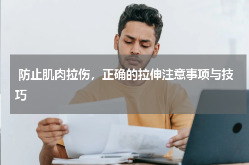  防止肌肉拉伤，正确的拉伸注意事项与技巧