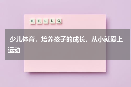  少儿体育，培养孩子的成长，从小就爱上运动