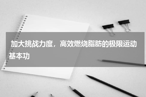  加大挑战力度，高效燃烧脂肪的极限运动基本功