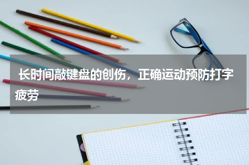  长时间敲键盘的创伤，正确运动预防打字疲劳