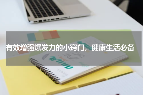 有效增强爆发力的小窍门，健康生活必备