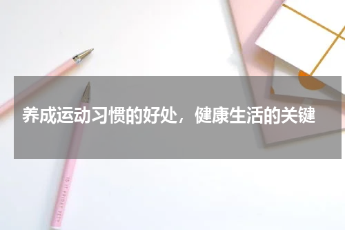  养成运动习惯的好处，健康生活的关键