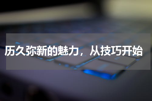  历久弥新的魅力，从技巧开始