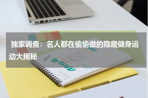  独家调查：名人都在偷偷做的隐藏健身运动大揭秘