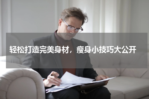  轻松打造完美身材，瘦身小技巧大公开