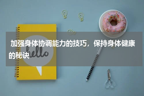  加强身体协调能力的技巧，保持身体健康的秘诀