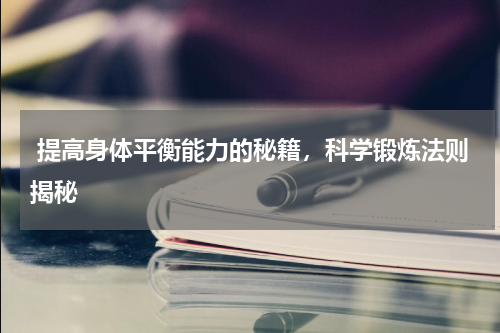  提高身体平衡能力的秘籍，科学锻炼法则揭秘