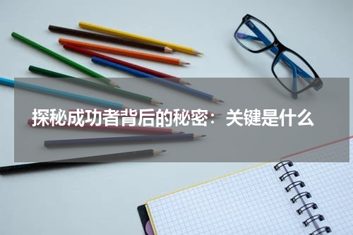  探秘成功者背后的秘密：关键是什么