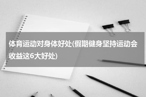 体育运动对身体好处(假期健身坚持运动会收益这6大好处)