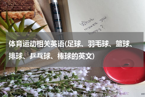 体育运动相关英语(足球、羽毛球、篮球、排球、乒乓球、棒球的英文)
