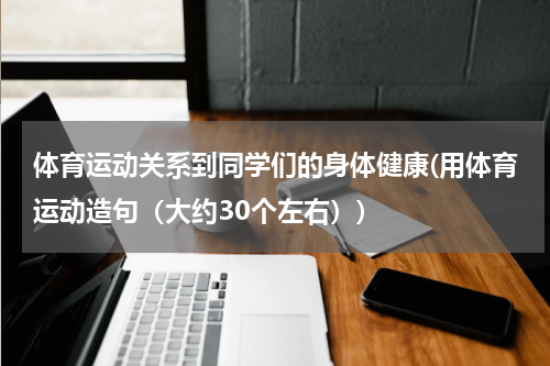 体育运动关系到同学们的身体健康(用体育运动造句（大约30个左右）)
