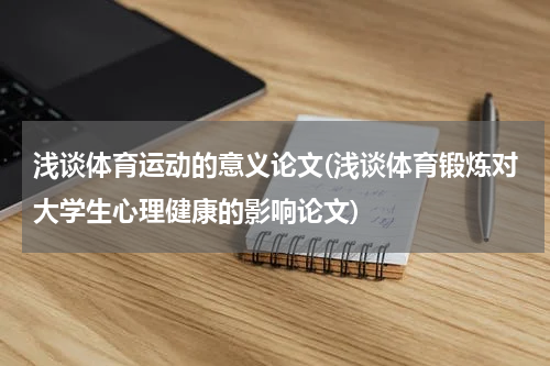 浅谈体育运动的意义论文(浅谈体育锻炼对大学生心理健康的影响论文)