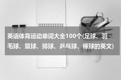 英语体育运动单词大全100个(足球、羽毛球、篮球、排球、乒乓球、棒球的英文)