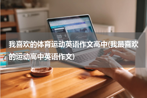 我喜欢的体育运动英语作文高中(我最喜欢的运动高中英语作文)