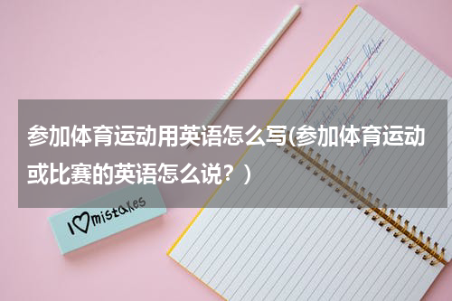参加体育运动用英语怎么写(参加体育运动或比赛的英语怎么说？)