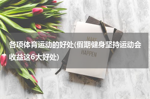 各项体育运动的好处(假期健身坚持运动会收益这6大好处)