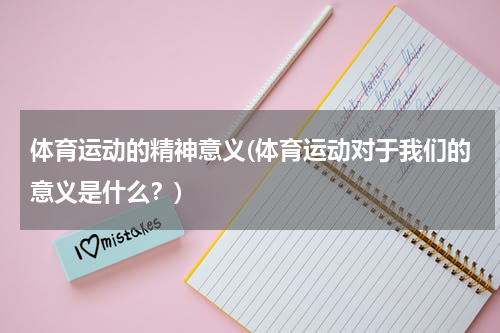 体育运动的精神意义(体育运动对于我们的意义是什么？)