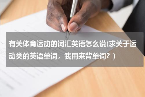有关体育运动的词汇英语怎么说(求关于运动类的英语单词，我用来背单词？)