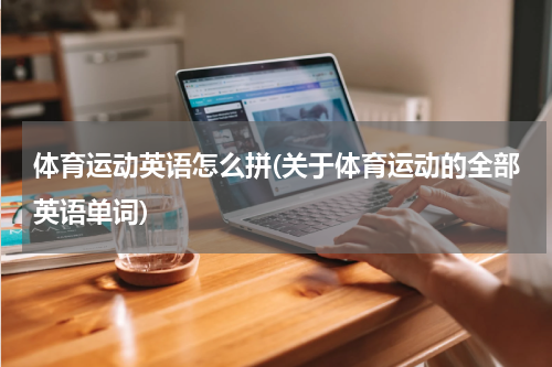 体育运动英语怎么拼(关于体育运动的全部英语单词)
