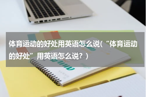 体育运动的好处用英语怎么说(“体育运动的好处”用英语怎么说？)