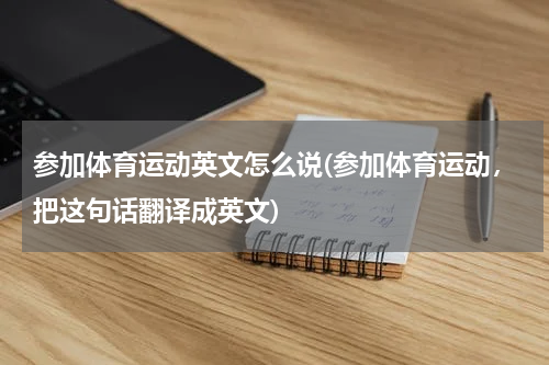 参加体育运动英文怎么说(参加体育运动，把这句话翻译成英文)