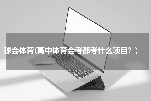 球会体育(高中体育会考都考什么项目？)