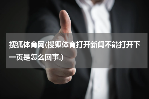 搜狐体育网(搜狐体育打开新闻不能打开下一页是怎么回事,)
