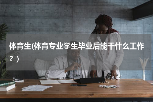 体育生(体育专业学生毕业后能干什么工作？)