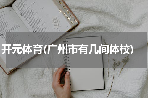 开元体育(广州市有几间体校)