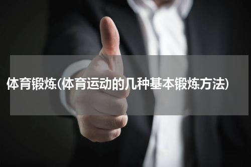 体育锻炼(体育运动的几种基本锻炼方法)