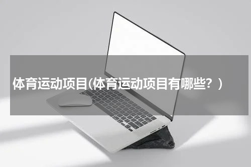 体育运动项目(体育运动项目有哪些？)